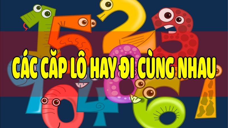 Tổng hợp các cặp lô hay đi cùng nhau